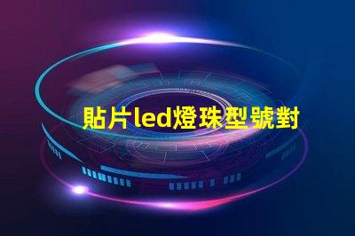 貼片led燈珠型號對照表 參數 led貼片燈珠型號規格功率
